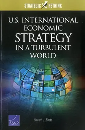 u s international economic strategy in a turbulent world strategic rethink 1st edition howard j shatz