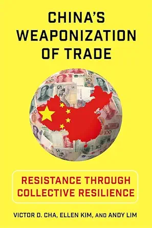chinas weaponization of trade resistance through collective resilience 1st edition victor cha ,ellen kim