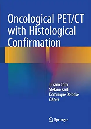 oncological pet/ct with histological confirmation 1st edition juliano cerci ,stefano fanti ,dominique delbeke