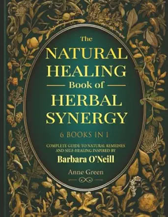 the natural healing book of herbal synergy natural remedies and self healing inspired by barbara oa neill for