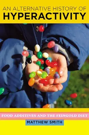 an alternative history of hyperactivity food additives and the feingold diet 1st edition professor matthew