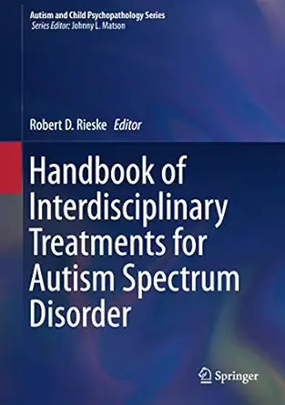 handbook of interdisciplinary treatments for autism spectrum disorder 1st edition robert d rieske 3030130266,