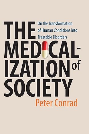 the medicalization of society on the transformation of human conditions into treatable disorders 1st edition