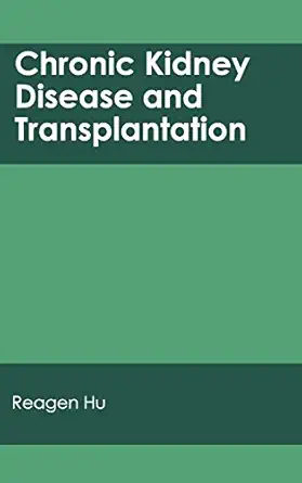 chronic kidney disease and transplantation 1st edition reagen hu 1632410826, 978-1632410825