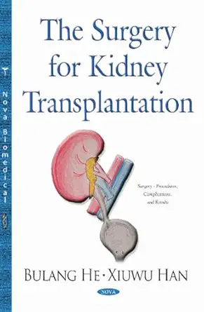the surgery for kidney transplantation 1st edition bulang he ,xiuwu han 1634636236, 978-1634636230