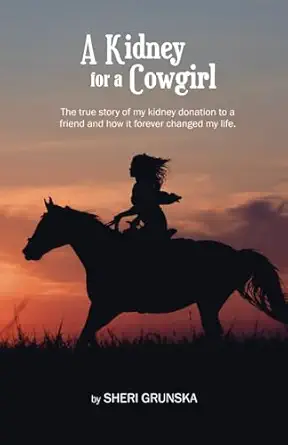 a kidney for a cowgirl the true story of my kidney donation to a friend and how it forever changed my life