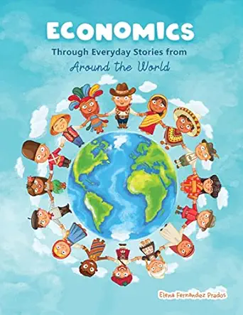 economics through everyday stories from around the world an introduction to economics for children or