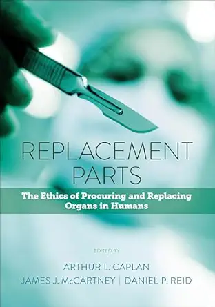 replacement parts the ethics of procuring and replacing organs in humans 1st edition arthur l caplan ,james j