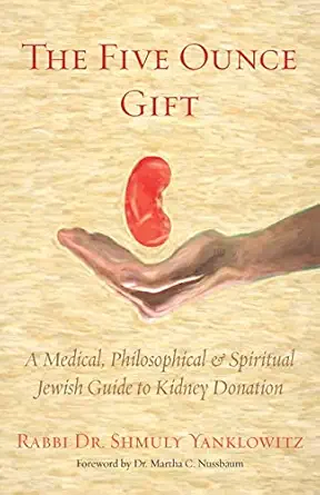 the five ounce gift a medical philosophical and spiritual jewish guide to kidney donation 1st edition shmuly
