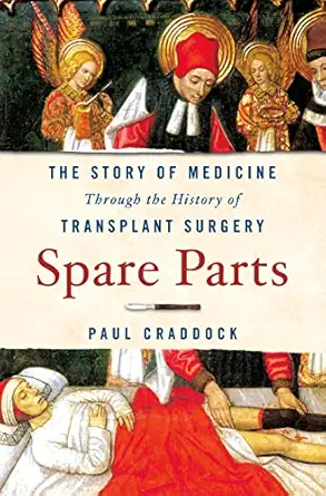 spare parts the story of medicine through the history of transplant surgery 1st edition paul craddock