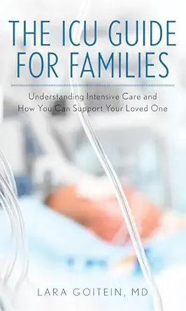 the icu guide for families understanding intensive care and how you can support your loved one 1st edition