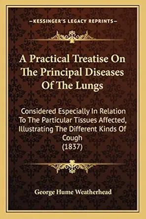 a practical treatise on the principal diseases of the lungs considered especially in relation to the