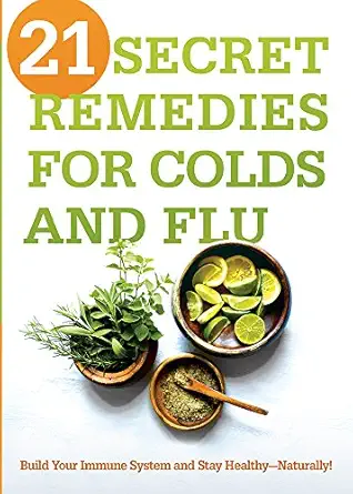 21 secret remedies for colds and flu build your immune system and stay healthya naturally 1st edition siloam