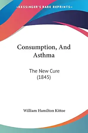 consumption and asthma the new cure 1st edition william hamilton kittoe 1104724790, 978-1104724795