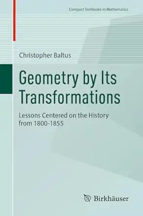 geometry by its transformations lessons centered on the history from 1800 1855 1st edition christopher baltus