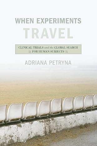 when experiments travel clinical trials and the global search for human subjects 1st edition adriana petryna