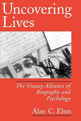 uncovering lives the uneasy alliance of biography and psychology 1st edition alan c elms 0195113799,