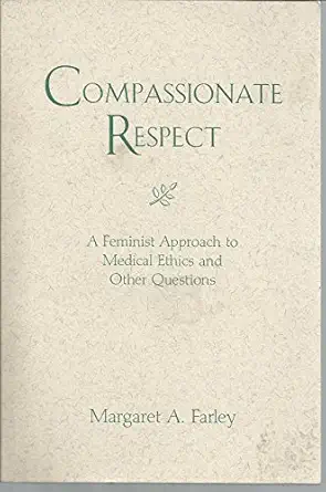 compassionate respect a feminist approach to medical ethics and other questions 1st edition margaret a farley