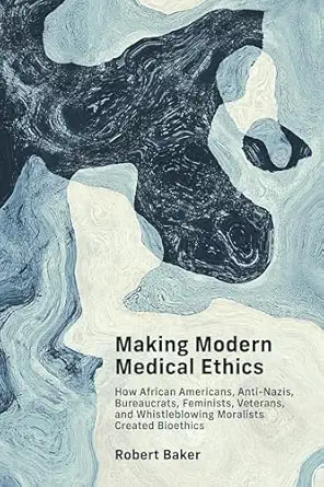 making modern medical ethics how african americans anti nazis bureaucrats feminists veterans and