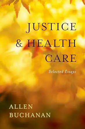 justice and health care selected essays 1st edition allen buchanan 0195394062, 978-0195394061