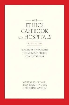 an ethics casebook for hospitals practical approaches to everyday ethics consultations 1st edition mark g