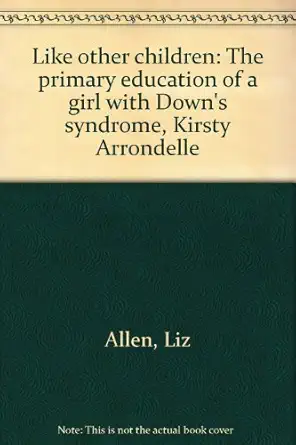 like other children the primary education of a girl with downs syndrome kirsty arrondelle 1st edition liz