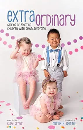 extraordinary stories of adopting children with down syndrome 1st edition cady driver ,meredith toering
