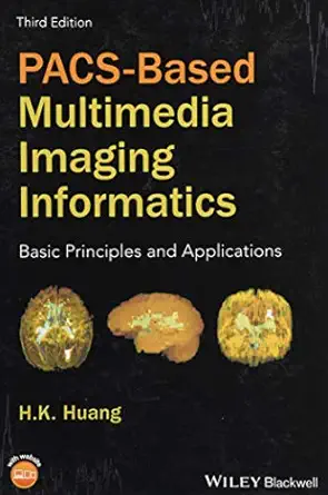 pacs based multimedia imaging informatics basic principles and applications 1st edition h k huang 1118795733,