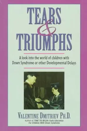 tears and triumphs a look into the world of children with down syndrome or other developmental delays 1st