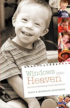 windows into heaven stories celebrating down syndrome 1st edition stacy tetschner ,michelle tetschner