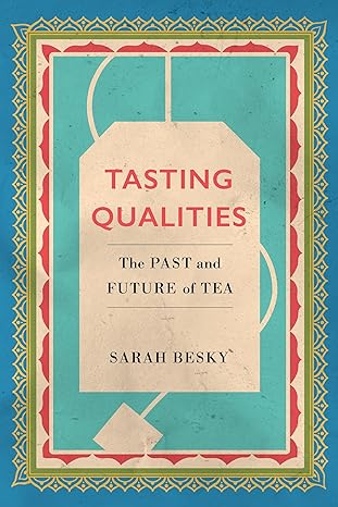 tasting qualities the past and future of tea 1st edition sarah besky 0520303253, 978-0520303256