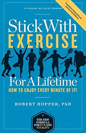 stick with exercise for a lifetime how to enjoy every minute of it 1st edition robert hopper phd 1467909939,