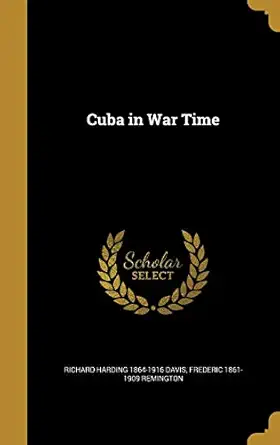 cuba in war time 1st edition richard harding 1864 1916 davis ,frederic 1861 1909 remington 1361663812,
