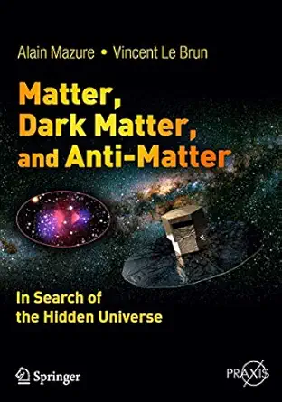 matter dark matter and anti matter in search of the hidden universe 1st edition alain mazure ,vincent le brun