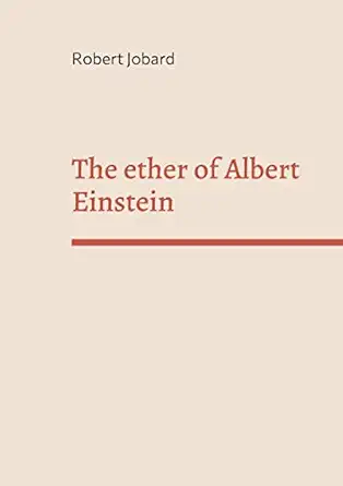 the ether of albert einstein what albert einstein said that has been forgotten 1st edition robert jobard
