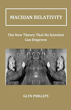 machian relativity the new theory that no scientist can disprove 1st edition glyn phillips 1470057212,