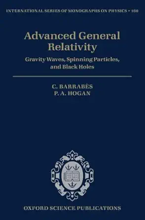 advanced general relativity gravity waves spinning particles and black holes 1st edition claude barrabes