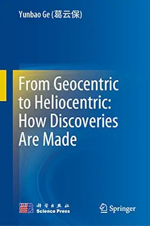 from geocentric to heliocentric how discoveries are made 1st edition yunbao ge ,zhaocan liu ,qian xu ,hao ge