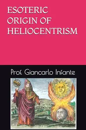 esoteric origin of heliocentrism original title controstoria delleliocentrismo 1st edition prof giancarlo