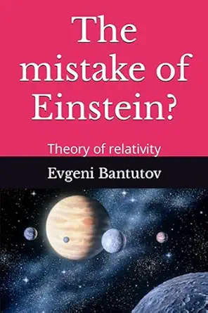 the mistake of einstein theory of relativity 1st edition evgeni dimitrov bantutov 1077133413, 978-1077133419
