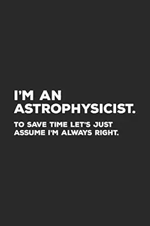 im an astrophysicist to save time lets just assume im always right astrophysics notebook for astrophysicists