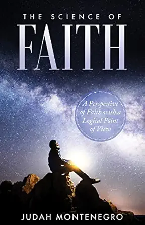 the science of faith a perspective of faith with a logical point of view 1st edition rev judah h montenegro