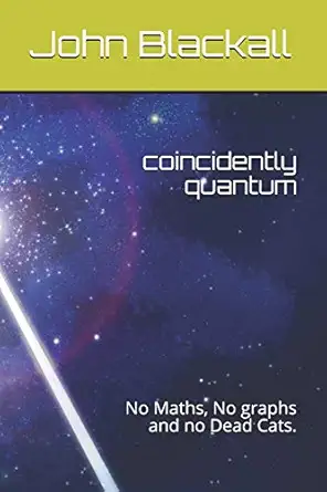 coincidently quantum no maths no graphs and no dead cats 1st edition john blackall 1073356701, 978-1073356706
