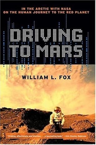 driving to mars in the arctic with nasa on the human journey to the red planet 1st edition william l fox
