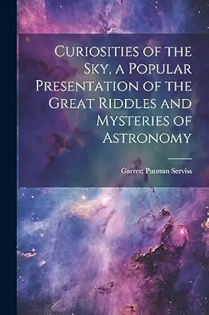 curiosities of the sky a popular presentation of the great riddles and mysteries of astronomy 1st edition