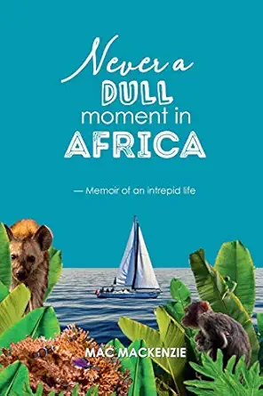 never a dull moment in africa a memoir of an intrepid life 1st edition mac mackenzie 1716701910,