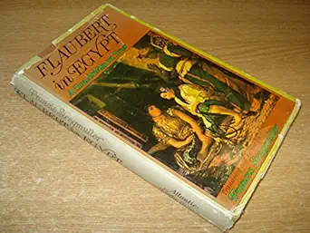 flaubert in egypt a sensibility on tour a narrative drawn from gustave flauberts travel notes and letters 1st