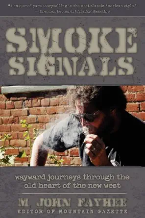 smoke signals wayward journeys through the old heart of the new west 1st edition m john fayhee 0984005625,