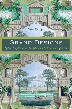 grand designs labor empire and the museum in victorian culture 1st edition lara kriegel 0822340720,