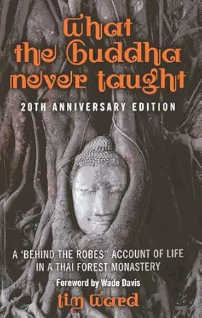 what the buddha never taught a behind the robes account of life in a thai forest monastery 1st edition tim